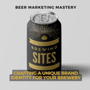 Beer Marketing Mastery Crafting a Unique Brand Identity for Your Brewery